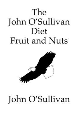The John O'Sullivan Diet Fruit and Nuts: My Manifesto and a Diet for Healing by O'Sullivan, John