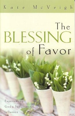 The Blessing of Favor: Experiencing God's Supernatural Influence by McVeigh, Kate