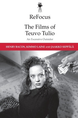 Refocus: The Films of Teuvo Tulio: An Excessive Outsider by Bacon, Henry