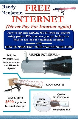 FREE Internet: Don't pay for internet - Save hundreds of dollars a year by building one of these simple WIFI antennas! by Benjamin, Randy