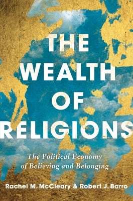 The Wealth of Religions: The Political Economy of Believing and Belonging by Barro, Robert J.