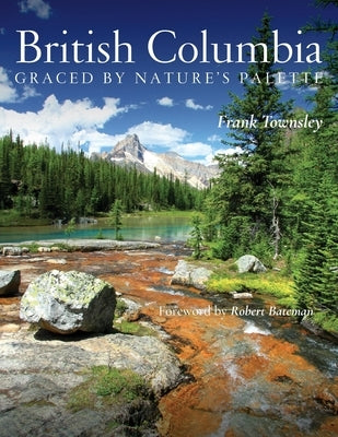 British Columbia: Graced by Nature's Palette by Townsley, Frank