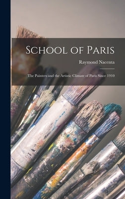 School of Paris; the Painters and the Artistic Climate of Paris Since 1910 by Nacenta, Raymond