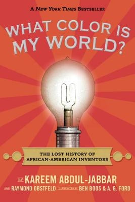 What Color Is My World?: The Lost History of African-American Inventors by Abdul-Jabbar, Kareem