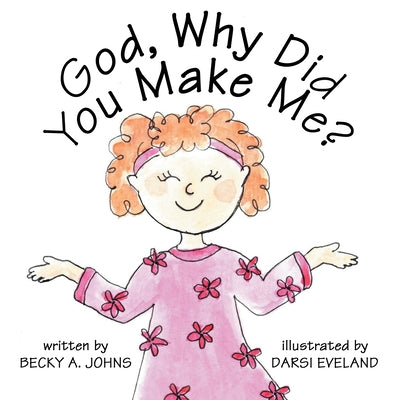 God, Why Did You Make Me? by Becky a Johns