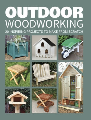 Outdoor Woodworking: 20 Inspiring Projects to Make from Scratch by GMC