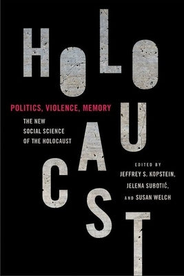 Politics, Violence, Memory: The New Social Science of the Holocaust by Kopstein, Jeffrey