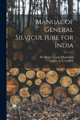 Manual of General Silviculture for India by Champion, Harry George