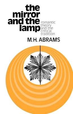 The Mirror and the Lamp: Romantic Theory and the Critical Tradition by Abrams, Meyer H.