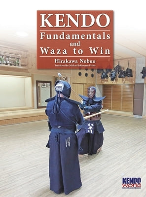 Kendo - Fundamentals and Waza to Win (Hardback) by Hirakawa, Nobuo