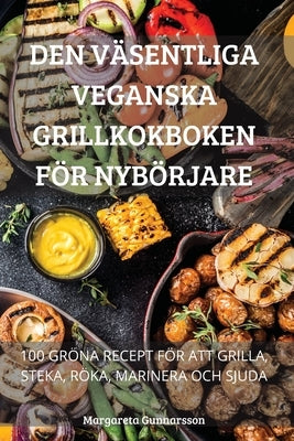 Den Väsentliga Veganska Grillkokboken För Nybörjare by Margareta Gunnarsson