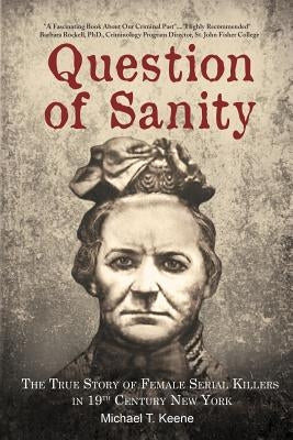 Question of Sanity: The True Story of Female Serial Killers in 19th Century New York by Keene, Michael T.