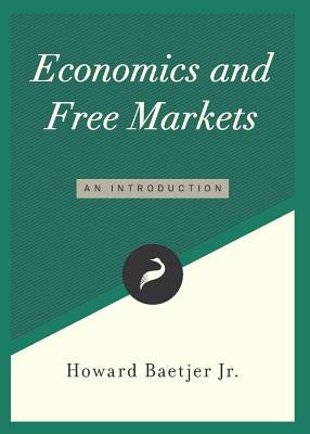 Economics and Free Markets: An Introduction by Baetjer Jr, Howard