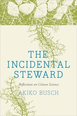 The Incidental Steward: Reflections on Citizen Science by Busch, Akiko