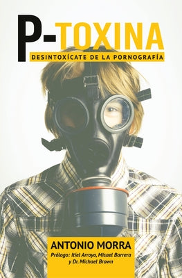 P-Toxina (Porno-Toxina): Desintoxicate de la Pornografia by Morra, Antonio