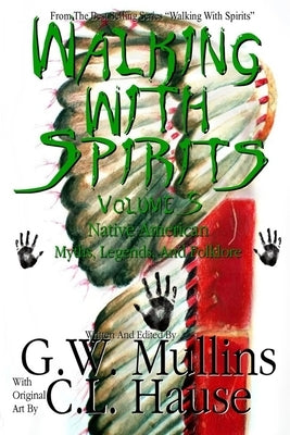 Walking With Spirits Volume 5 Native American Myths, Legends, And Folklore by Mullins, G. W.