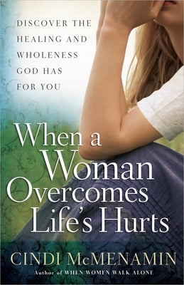 When a Woman Overcomes Life's Hurts by McMenamin, Cindi