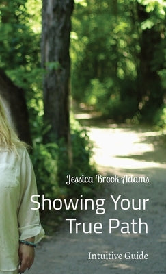 Showing Your True Path: Intuitive Guide by Adams, Jessica Brook