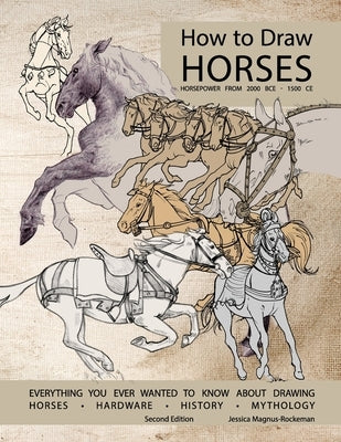 How to Draw Horses, Everything You Ever Wanted to Know About Drawing Horses, Hardware, History, and Mythology: Horsepower from 2000BCE-1500CE by Rockeman, Jessica