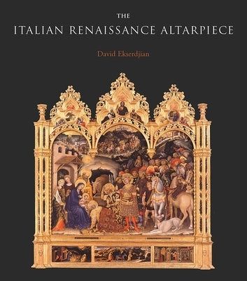 The Italian Renaissance Altarpiece: Between Icon and Narrative by Ekserdjian, David