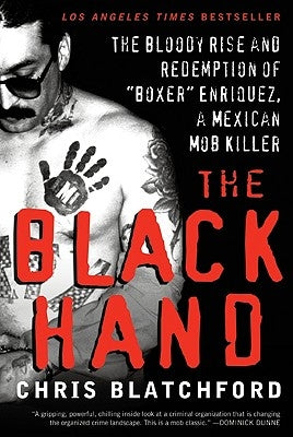 The Black Hand: The Bloody Rise and Redemption of Boxer Enriquez, a Mexican Mob Killer by Blatchford, Chris