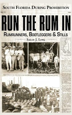 Run the Rum in: South Florida During Prohibition by Ling, Sally J.