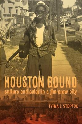 Houston Bound: Culture and Color in a Jim Crow City Volume 41 by Steptoe, Tyina L.