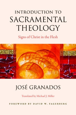 Introduction to Sacramental Theology: Signs of Christ in the Flesh by Granados, Jose