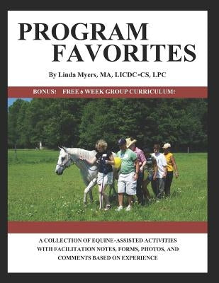 Program Favorites: A Collection of Equine-Assisted Activities with Facilitator Notes, Forms, Photos & Comments Based on Experience by Myers, Linda