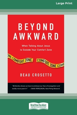 Beyond Awkward: When Talking About Jesus Is Outside Your Comfort Zone [Standard Large Print 16 Pt Edition] by Crosetto, Beau