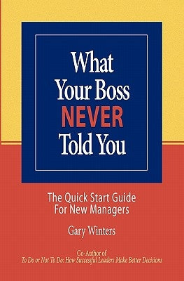 What Your Boss Never Told You: The Quick Start Guide for New Managers by Winters, Gary C.