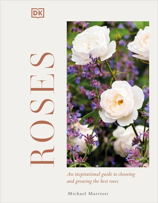 Roses: An Inspirational Guide to Choosing and Growing the Best Roses by Marriott, Michael V.