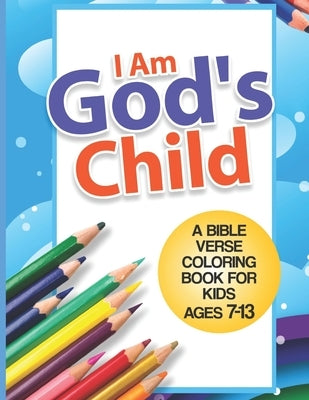 I Am God's Child: A Bible Verse Coloring Book For Kids Ages 7 - 13: Kids Coloring Book- Coloring Books for Girls- Coloring Books for Boy by Publishing, McCarthy