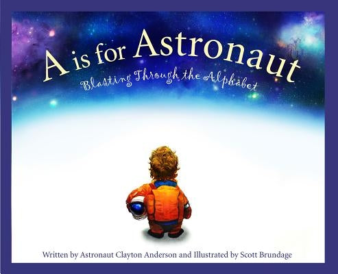 A is for Astronaut: Blasting Through the Alphabet by Anderson, Clayton