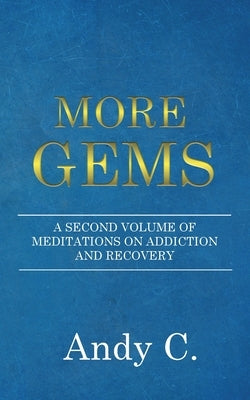 More Gems: A second volume of meditations on addiction and recovery by C, Andy