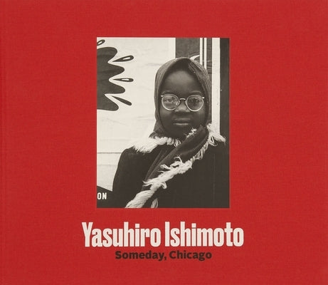 Yasuhiro Ishimoto: Someday, Chicago by Alinder, Jasmine