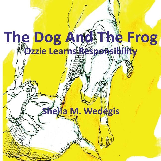 The Frog And The Dog: Ozzie Learns Responsibility by Wedegis, Sheila M.