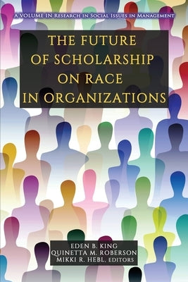 The Future of Scholarship on Race in Organizations by King, Eden B.