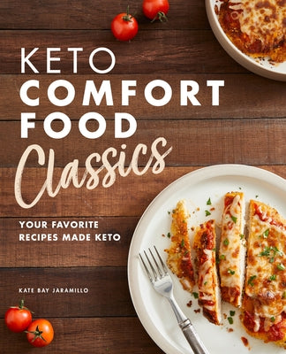 Keto Comfort Food Classics: Your Favorite Recipes Made Keto by Jaramillo, Kate Bay