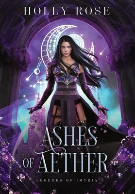 Ashes of Aether: Legends of Imyria (Book 1) by Rose, Holly