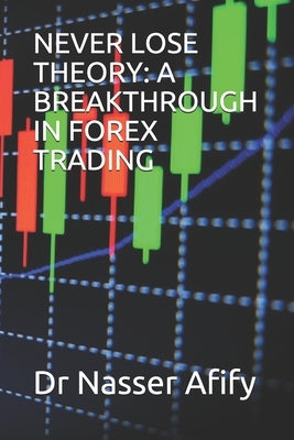 Never Lose Theory: A Breakthrough in Forex Trading by Afify, Nasser