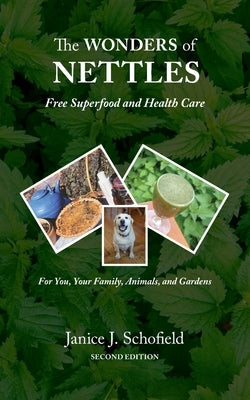 The Wonders of Nettles: Free 'Superfood' and Health Care for You, Pets, and Gardens by Schofield, Janice J.