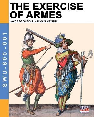 The Exercise of Armes: By Jacob de Gheyn II by De Gheyn, Jacob