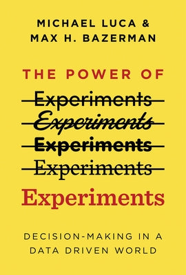 The Power of Experiments: Decision Making in a Data-Driven World by Luca, Michael
