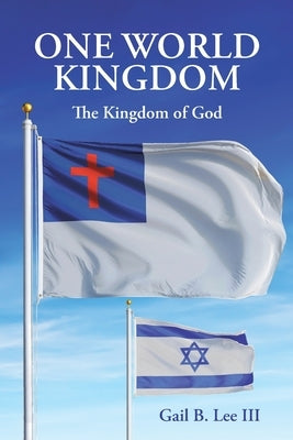 One World Kingdom: The Kingdom of God by Lee, Gail B., III