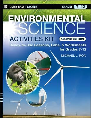 Environmental Science Activities Kit: Ready-To-Use Lessons, Labs, and Worksheets for Grades 7-12 by Roa, Michael L.
