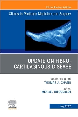 Update on Fibro-Cartilaginous Disease, an Issue of Clinics in Podiatric Medicine and Surgery: Volume 39-3 by Theodoulou, Michael