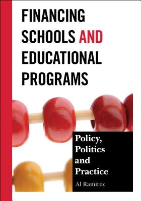 Financing Schools and Educational Programs: Policy, Practice, and Politics by Ramirez, Al