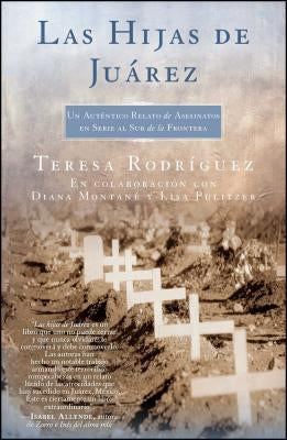 Las Hijas de Juarez (Daughters of Juarez): Un Auténtico Relato de Asesinatos En Serie Al Sur de la Frontera by Rodriguez, Teresa