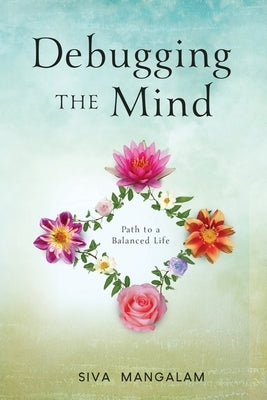Debugging the Mind: Path to a Balanced Life by Mangalam, Siva M.
